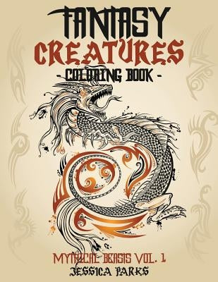 Fantasy Creatures Coloring Book: A Magnificent Collection Of Extraordinary Mythical Fantasy Creatures For Inspiration And Relaxation by Parks, Jessica