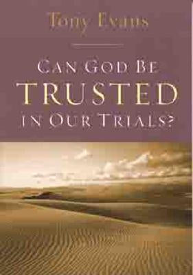 Can God Be Trusted in Our Trials? by Evans, Tony