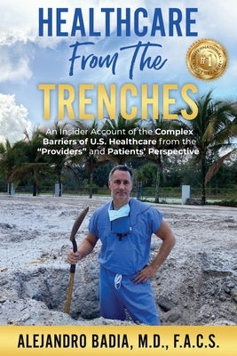Healthcare from the Trenches: An Insider Account of the Complex Barriers of U.S. Healthcare from the Providers and Patients' Perspective by Badia, Alejandro
