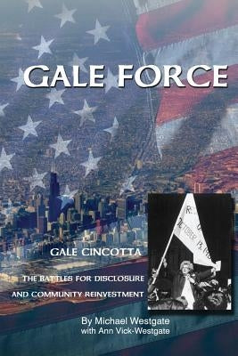 Gale Force--Gale Cincotta: The Battles for Disclosure and Community Reinvestment by Vick-Westgate, Ann