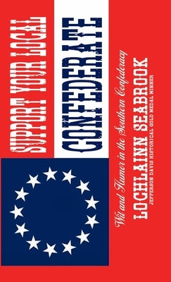 Support Your Local Confederate: Wit and Humor in the Southern Confederacy by Seabrook, Lochlainn