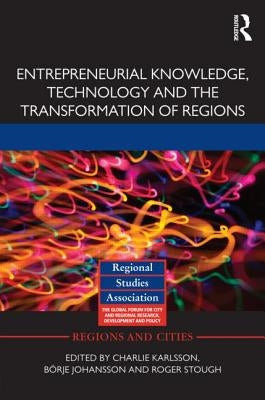 Entrepreneurial Knowledge, Technology and the Transformation of Regions by Karlsson, Charlie