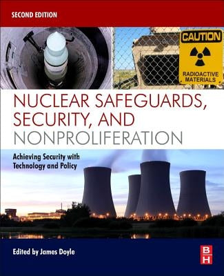 Nuclear Safeguards, Security, and Nonproliferation: Achieving Security with Technology and Policy by Doyle, James