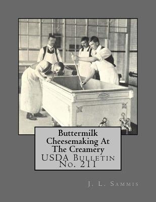 Buttermilk Cheesemaking At The Creamery: USDA Bulletin No. 211 by Sammis, J. L.