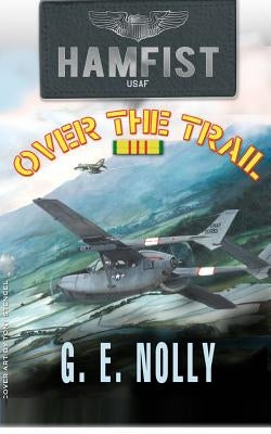 Hamfist Over The Trail: The Air Combat Adventures of Hamilton "Hamfist" Hancock by Nolly, G. E.