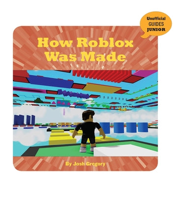 How Roblox Was Made by Gregory, Josh