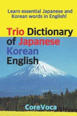 Trio Dictionary of Japanese-Korean-English: Learn Essential Japanese and Korean Words in English! by Kim, Taebum
