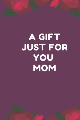 A Gift Just For You Mom: the perfect gift for mom from sons, daughters for any occasion: Christmas, thanksgiving, birthday or mothers day. by Inspirations, Lazzy