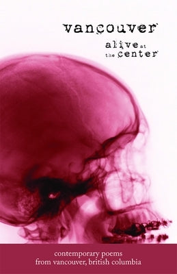 Vancouver: Alive at the Center: Contemporary Poems from Vancouver, British Columbia by Elza, Daniela