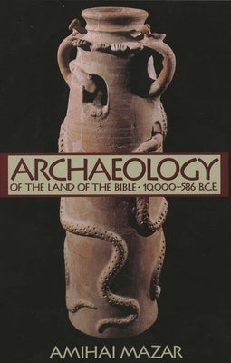 Archaeology of the Land of the Bible: 10,000-586 B.C.E. by Mazar, Amihai