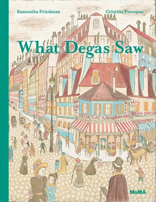 What Degas Saw by Friedman, Samantha