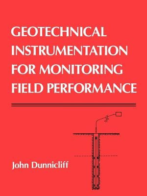 Geotechnical Instrumentation for Monitoring Field Performance by Dunnicliff, John
