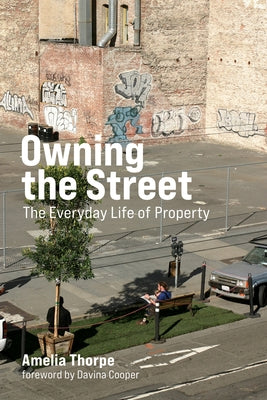 Owning the Street: The Everyday Life of Property by Thorpe, Amelia