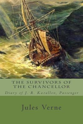 The Survivors of the Chancellor: Diary of J. R. Kazallon, Passenger by Verne, Jules