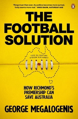The Football Solution: How Richmond's Premiership Can Save Australia by Megalogenis, George