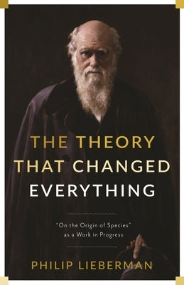 The Theory That Changed Everything: "On the Origin of Species" as a Work in Progress by Lieberman, Philip