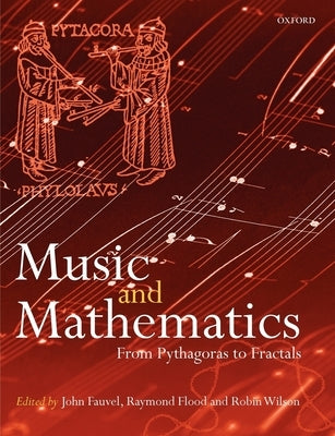 Music and Mathematics: From Pythagoras to Fractals by Fauvel, John