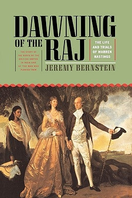 Dawning of the Raj: The Life and Trials of Warren Hastings by Bernstein, Jeremy