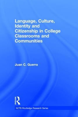 Language, Culture, Identity and Citizenship in College Classrooms and Communities by Guerra, Juan C.