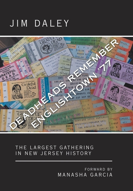Deadheads Remember Englishtown '77: The Largest Gathering in New Jersey History by Daley, Jim