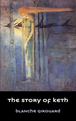The Story of Keth by Girouard, Blanche