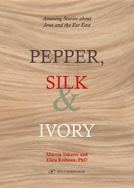 Pepper, Silk and Ivory: Amazing Stories about Jews and the Far East by Tokayer, Marvin