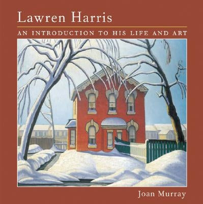 Lawren Harris: An Introduction to His Life and Art by Murray, Joan