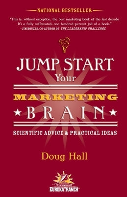 Jump Start Your Marketing Brain: Scientific Advice and Practical Ideas by Hall, Doug