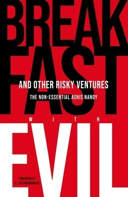 Breakfast with Evil and Other Risky Ventures: The Non-Essential Ashis Nandy by Nandy, Ashis