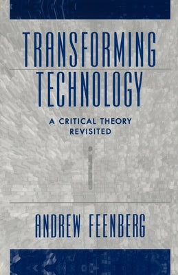 Transforming Technology: A Critical Theory Revisited by Feenberg, Andrew