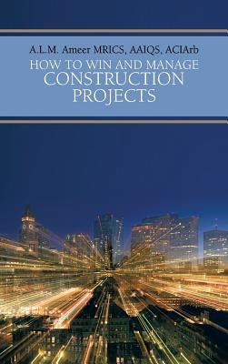 How to Win and Manage Construction Projects by Ameer Mrics Aaiqs Aciarb, A. L. M.