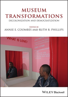 Museum Transformations: Decolonization and Democratization by Coombes, Annie E.