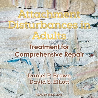 Attachment Disturbances in Adults: Treatment for Comprehensive Repair by Elliott, David S.
