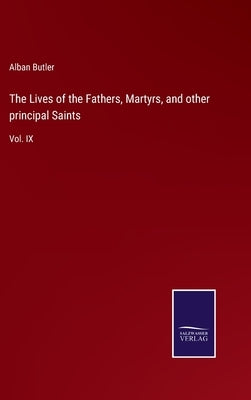 The Lives of the Fathers, Martyrs, and other principal Saints: Vol. IX by Butler, Alban