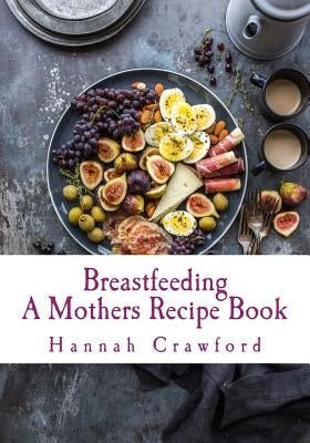 A Mothers Breastfeeding Recipe Book by Crawford, Hannah