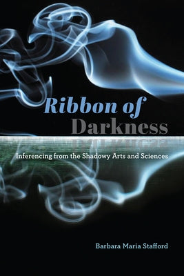 Ribbon of Darkness: Inferencing from the Shadowy Arts and Sciences by Stafford, Barbara Maria