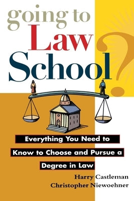 Going to Law School: Everything You Need to Know to Choose and Pursue a Degree in Law by Castleman, Harry
