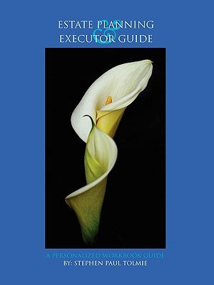 Estate Planning and Executor Guide: A Personalized Workbook Guide by Tolmie, Stephen Paul