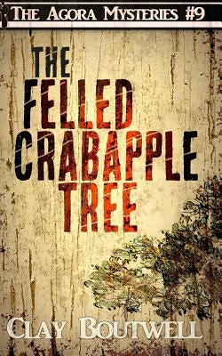 The Felled Crabapple Tree: A 19th Century Historical Murder Mystery by Boutwell, Clay