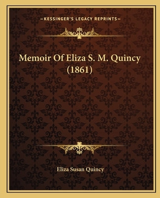 Memoir Of Eliza S. M. Quincy (1861) by Quincy, Eliza Susan
