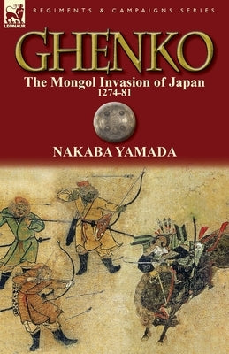 Ghenko: The Mongol Invasion of Japan, 1274-81 by Yamada, Nakaba