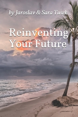 Reinventing Your Future by Tusek, Sara