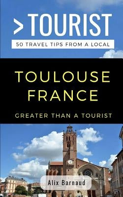 Greater Than a Tourist- Toulouse France: 50 Travel Tips from a Local by Tourist, Greater Than a.