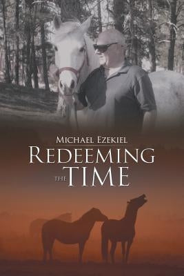 Redeeming the Time: Sequel to New Beginnings Horse Ranch by Ezekiel, Michael