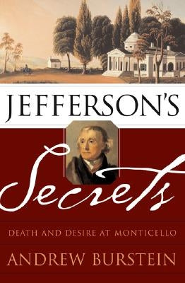 Jefferson's Secrets: Death and Desire at Monticello by Burstein, Andrew