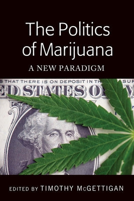 The Politics of Marijuana; A New Paradigm by McGettigan, Timothy