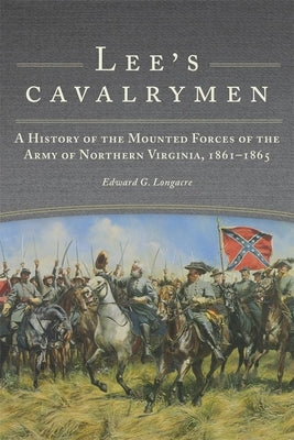 Lee's Cavalrymen: A History of the Mounted Forces of the Army of Northern Virginia, 1861-1865 by Longacre, Edward G.