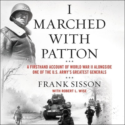 I Marched with Patton: A Firsthand Account of World War II Alongside One of the U.S. Army's Greatest Generals by Sisson, Frank