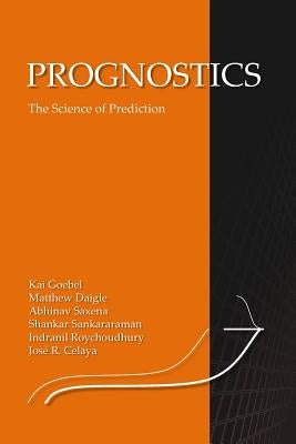 Prognostics: The Science of Making Predictions by Daigle, Matt