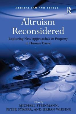 Altruism Reconsidered: Exploring New Approaches to Property in Human Tissue by Steinmann, Michael